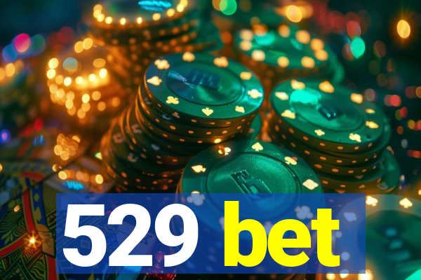 529 bet